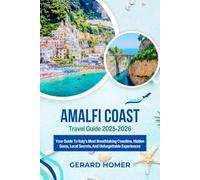Amalfi Coast Travel Guide 2025-2026: Your Guide To Italy’s Most Breathtaking Coastline, Hidden Gems, Local Secrets, And Unforgettable Experiences