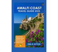 AMALFI COAST TRAVEL GUIDE 2025: Explore Best Neighborhood, Culture, Top Attractions and Hidden Gems. (EMIL TRAVEL GUIDES)