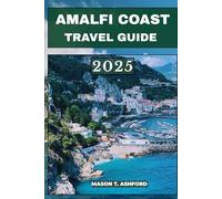 AMALFI COAST TRAVEL GUIDE 2025 (Explore the World: Your Ultimate Companion to Discovering the World's Top Destinations)