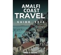 Amalfi Coast Travel Guide 2025: Exploring Italy’s Coastal Wonders with Festivals, Dramatic Cliffs, Local Markets, Historic Landmarks, and Seaside Dining