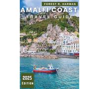 AMALFI COAST TRAVEL GUIDE 2025: Hidden Villages, Coastal Hikes, Seaside Charm, Expert Itineraries, and Authentic Italian Life Beyond the Tourist Trail (Local Insight Travel Guides)