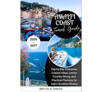 AMALFI COAST Travel Guide 2026-2027: Day-by-Day Itineraries, Coastal Hikes, Lemon-Country Dining, and Practical Planning for Italy's Southern Riviera