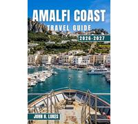 AMALFI COAST TRAVEL GUIDE 2026-2027: Discover positano, ravello, praiano, and the villages, with day trips to capri, naples, pompeii, local food, and culture