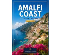 AMALFI COAST TRAVEL GUIDE 2026-2027: From Sorrento to Positano with Regional Itineraries, Ravello, Ferry Routes, Coastal Walks, and Local Cuisine.