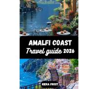 AMALFI COAST TRAVEL GUIDE 2026: DISCOVER AMALFI COAST ANCIENT HISTORY, ARTS, CUISINE AND CULTURE WITH THE AID OF THE ULTIMATE TRAVEL GUIDE BOOK TO ITALY'S ICONIC COAST