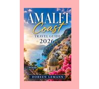Amalfi Coast Travel Guide 2026: Discover Clifftop Villages, Hidden Beaches, Coastal Dining, Day Trips, and Everything Worth Experiencing on Southern Italy's Most Breathtaking Coastline