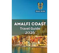 Amalfi Coast Travel Guide 2026: Expert Itineraries, Hotels and Beaches, Dining, Transport Tips, Hidden Gems, and Top Things to Do (Bliss Adventures 2025)