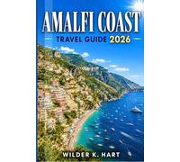 AMALFI COAST TRAVEL GUIDE 2026: Solve Confusion with Clear Advice on Hotels, Transport, Boat Tours, Scenic Drives, and Local Highlights from Positano to Ravello (updated)