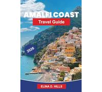 AMALFI COAST Travel Guide 2026: The Complete Guide to Positano, Ravello and Sorrento, Scenic Coastal Drives, Beaches, Italian Cuisine and Insider Tips for FirstTime Visitors