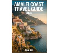 Amalfi Coast Travel Guide 2026: The Local's Way: Experience the Real Italy Without the Crowds or Overpriced Tours with Maps, Itineraries, Hidden Gems, and Money Saving Secrets