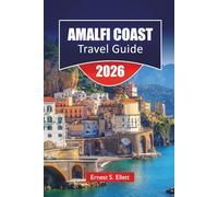 AMALFI COAST TRAVEL GUIDE 2026: Town-by-Town Planning, Transportation Options, and 3- to 7-Day Itineraries