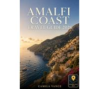 AMALFI COAST TRAVEL GUIDE 2026: Your Complete Companion to Positano, Capri, Sorrento & Ravello - With Itineraries, Coastal Dining, Ferry Schedules & Day Trips to Pompeii and Naples
