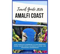 Amalfi Coast Travel Guide 2026: Your Complete Handbook to Sun-Drenched Towns, Secret Spots, Authentic Cuisine, and Memorable Experiences