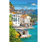 Amalfi Coast Travel Guide: Wander Through Cliffside Villages, Savor Authentic Cuisine, and Unlock Hidden Paradises Along Italy’s Iconic Coastline