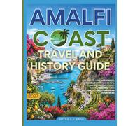 AMALFI COAST TRAVEL & HISTORY GUIDE 2027 (FULL COLOR): Discover Positano, Amalfi, and Ravello with insider tips, coastal history, scenic routes, beaches, food culture, and Mediterranean experiences