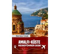 AMALFI-KÜSTE REISEFÜHRER 2026: Entdecken Sie Mailand, Sorrent, Capri, Neapel und Pompeji: Insider-Tipps, landschaftlich reizvolle Spaziergänge, ... und lokale Gastronomie in ganz Italien