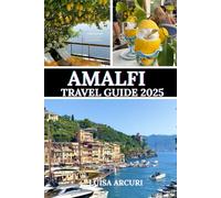 AMALFI TRAVEL GUIDE 2025: A Complete Guide to Its Towns, Treasures, and Timeless Beauty