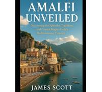 Amalfi Unveiled: Discovering the Splendor, Traditions, and Coastal Magic of Italy’s Mediterranean Treasure