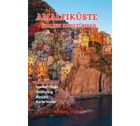 AMALFIKÜSTE ITALIEN REISEFÜHRER: Neapel-Touristenhandbuch zum Mittelmeerparadies, italienisch-europäischer Plan, Insidertipps, versteckte Juwelen, Top-Wanderwege, Capri, Positano und in Farbe