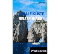 AMALFIKÜSTE REISEFÜHRER 2025: Reisetipps, Top-Attraktionen und Insidertipps für eine unvergessliche Reise