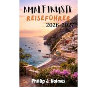 AMALFIKÜSTE REISEFÜHRER 2026-2027: Alles, was unabhängige Reisende brauchen, um Positano, Ravello und die atemberaubende Sorrentinische Halbinsel zu entdecken