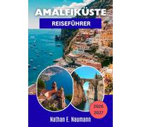AMALFIKÜSTE REISEFÜHRER 2026-2027: Erkunden Sie Küstenstraßen, Fähren und Fußwege durch 13 Dörfer - mit Tipps zu saisonalen Besucherströmen, lokalen Lebensmittelmärkten und abgelegenen Buchten.