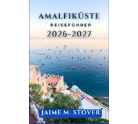 Amalfiküste Reiseführer 2026-2027: Erkunden Sie Süditalien mit Fährverbindungen, Dörfern an Steilküsten, Tagesausflügen und praktischen Routen.