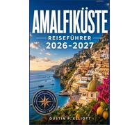 AMALFIKÜSTE REISEFÜHRER 2026-2027: Versteckte Strände, Dörfer an Klippen, malerische Panoramastraßen, authentische Küche und Geheimtipps der Einheimischen