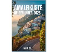 Amalfiküste Reiseführer 2026: Die Tipps der Einheimischen: Erleben Sie das authentische Italien ohne Menschenmassen und überteuerte Touren - mit Karten, Reiserouten, Geheimtipps und Spartipps.
