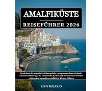 AMALFIKÜSTE REISEFÜHRER 2026: Entdecken Sie malerische Küstenstädte, sonnenverwöhnte Strände, Küstenwanderwege, die Limoncello-Kultur und mediterrane ... der legendären südlichen Riviera Italiens