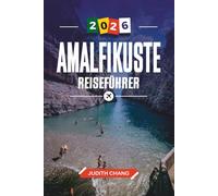 AMALFIKÜSTE REISEFÜHRER 2026: Entdecken Sie versteckte Schätze, historische Sehenswürdigkeiten, Reisetipps und unvergessliche Urlaubserlebnisse