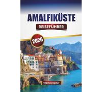 AMALFIKÜSTE REISEFÜHRER 2026: Erkunden Sie Süditaliens versteckte Schätze, historische Sehenswürdigkeiten, lokale Küche und Reisetipps