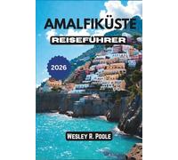 Amalfiküste Reiseführer 2026: Erstellen Sie eine übersichtliche, stressfreie Reiseroute mit cleveren Ausgangspunktwahlen, lokaler Transportplanung und ... Tagesplänen für Positano, Ravello und Capri