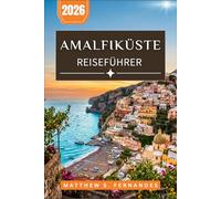 Amalfiküste Reiseführer 2026: Planen Sie jeden Tag mit malerischen Autofahrten, Wanderungen, Fährverbindungen, Tagesausflügen und Unterkünften in Kampanien