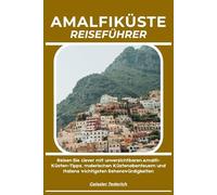 AMALFIKÜSTE REISEFÜHRER: Reisen Sie clever mit unverzichtbaren Amalfi-Küsten-Tipps, malerischen Küstenabenteuern und Italiens wichtigsten Sehenswürdigkeiten