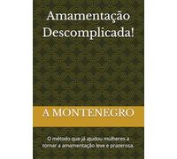 Amamentação Descomplicada!: O método que já ajudou mulheres a tornar a amamentação leve e prazerosa.