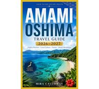 AMAMI OSHIMA TRAVEL GUIDE 2026-2027: HIDDEN BEACHES, LOCAL CULTURE, NATURE & ISLAND ADVENTURE
