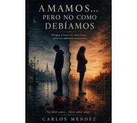 AMAMOS... PERO NO COMO DEBIAMOS: Porque a veces el amor llega... pero no sabemos sostenerlo