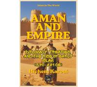 Aman and Empire: Diplomacy, Treaties, and the Rise of Early Islam (570-661 CE) (Islam In The World)