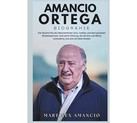 AMANCIO ORTEGA BIOGRAPHIE: Die Geschichte des MannesHinter Zara, Inditex und dem globalen Modeimperium. Und seine Führung, die die Art und Weise veränderte, wie sich die Welt kleidet