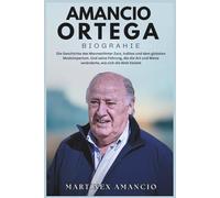 AMANCIO ORTEGA BIOGRAPHIE: Die Geschichte des MannesHinter Zara, Inditex und dem globalen Modeimperium. Und seine Führung, die die Art und Weise veränderte, wie sich die Welt kleidet