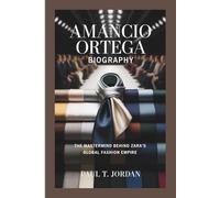 AMANCIO ORTEGA BIOGRAPHY: The Mastermind Behind Zara’s Global Fashion Empire