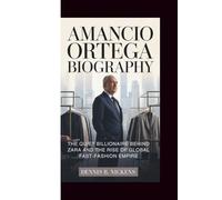 AMANCIO ORTEGA BIOGRAPHY: The Quiet Billionaire Behind Zara and the Rise of the Global Fast-Fashion Empire