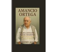 AMANCIO ORTEGA: The Billionaire in the Shadows-How Zara Was Really Built