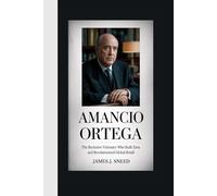 AMANCIO ORTEGA: The Reclusive Visionary Who Built Zara and Revolutionized Global Retail