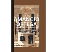 AMANCIO ORTEGA: The Silent Architect of Global Fashion and the Power of Relentless Simplicity