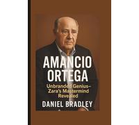 AMANCIO ORTEGA: Unbranded Genius - Zara's Mastermind Revealed