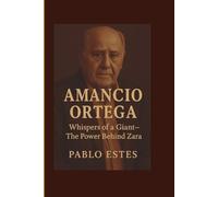 AMANCIO ORTEGA: Whispers of a Giant- The Power Behind Zara