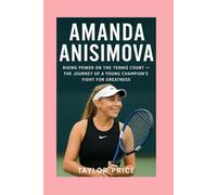 Amanda Anisimova - Biography: Rising Power on the Tennis Court - The Journey of a Young Champion’s Fight for Greatness
