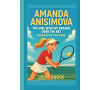 AMANDA ANISIMOVA: THE GIRL WHO HIT DREAMS OVER THE NET: BIOGRAPHY FOR KIDS
